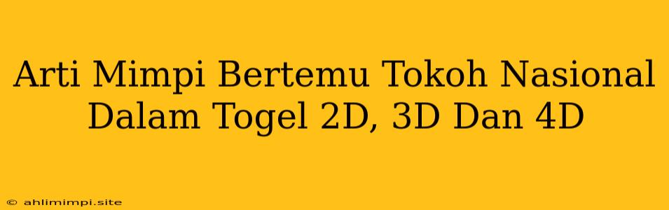 Arti Mimpi Bertemu Tokoh Nasional Dalam Togel 2D, 3D Dan 4D