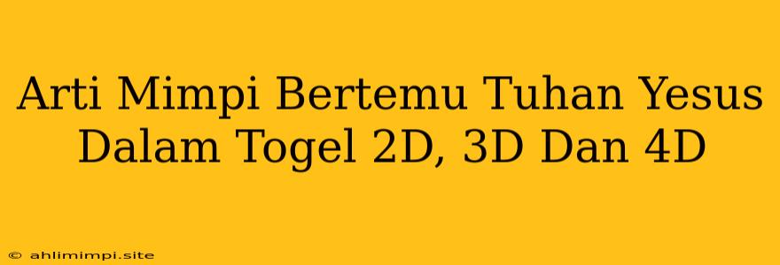 Arti Mimpi Bertemu Tuhan Yesus Dalam Togel 2D, 3D Dan 4D