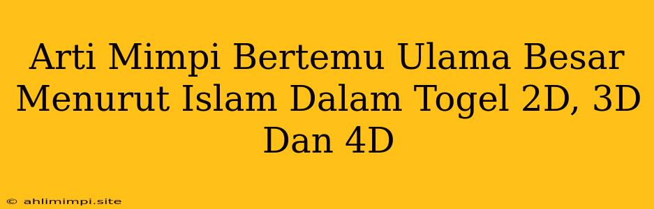 Arti Mimpi Bertemu Ulama Besar Menurut Islam Dalam Togel 2D, 3D Dan 4D