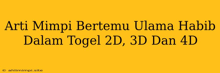 Arti Mimpi Bertemu Ulama Habib Dalam Togel 2D, 3D Dan 4D