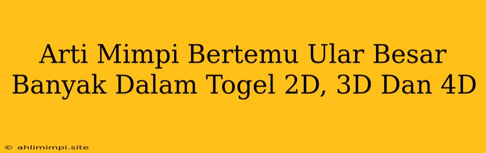 Arti Mimpi Bertemu Ular Besar Banyak Dalam Togel 2D, 3D Dan 4D