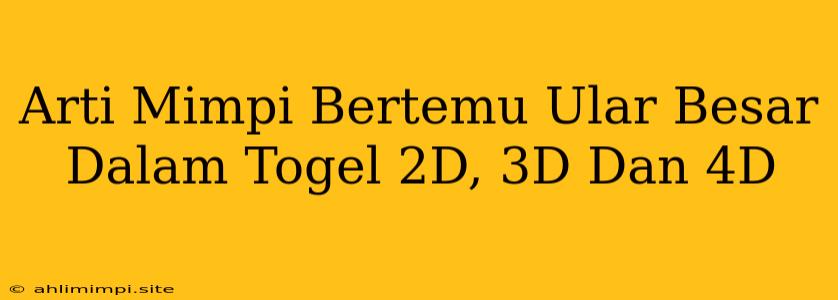 Arti Mimpi Bertemu Ular Besar Dalam Togel 2D, 3D Dan 4D