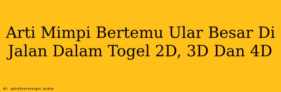 Arti Mimpi Bertemu Ular Besar Di Jalan Dalam Togel 2D, 3D Dan 4D