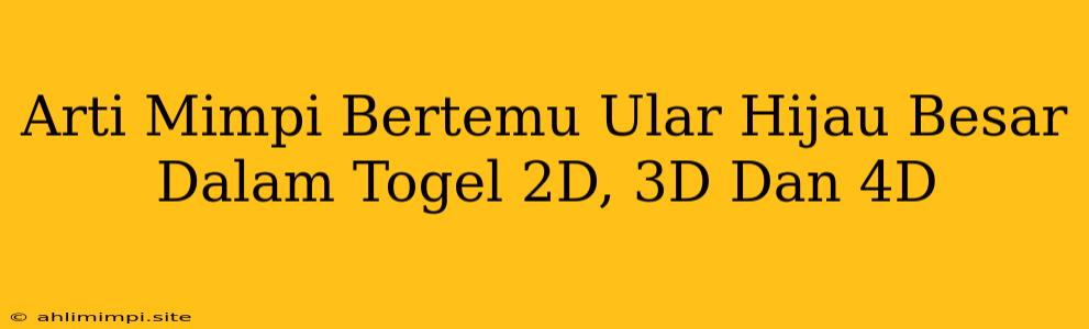 Arti Mimpi Bertemu Ular Hijau Besar Dalam Togel 2D, 3D Dan 4D