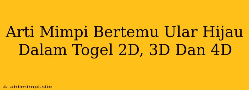 Arti Mimpi Bertemu Ular Hijau Dalam Togel 2D, 3D Dan 4D