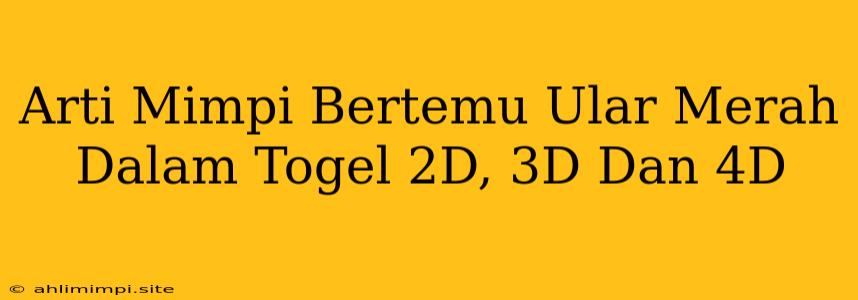 Arti Mimpi Bertemu Ular Merah Dalam Togel 2D, 3D Dan 4D