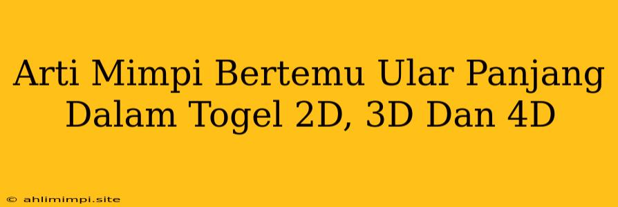 Arti Mimpi Bertemu Ular Panjang Dalam Togel 2D, 3D Dan 4D