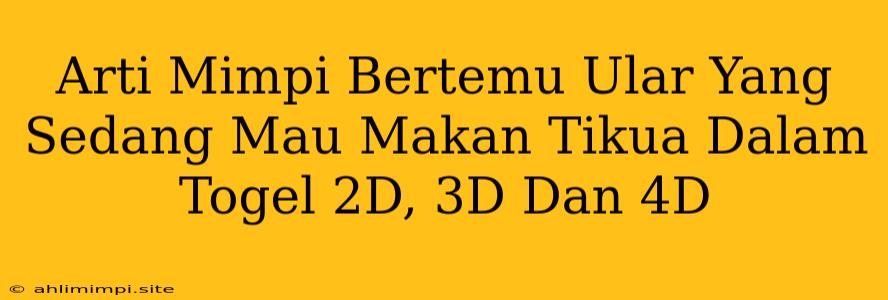 Arti Mimpi Bertemu Ular Yang Sedang Mau Makan Tikua Dalam Togel 2D, 3D Dan 4D