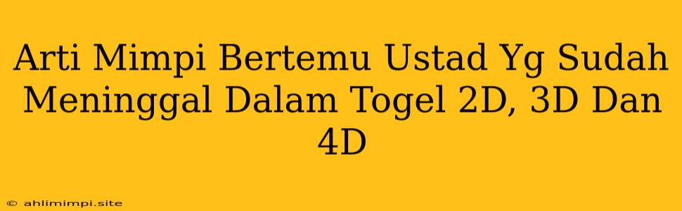 Arti Mimpi Bertemu Ustad Yg Sudah Meninggal Dalam Togel 2D, 3D Dan 4D