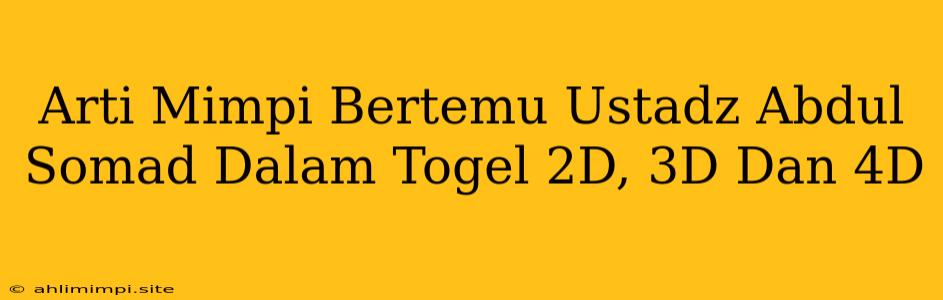 Arti Mimpi Bertemu Ustadz Abdul Somad Dalam Togel 2D, 3D Dan 4D