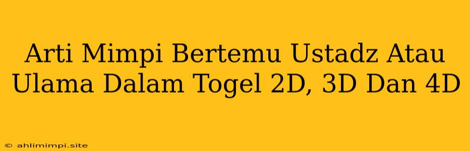 Arti Mimpi Bertemu Ustadz Atau Ulama Dalam Togel 2D, 3D Dan 4D