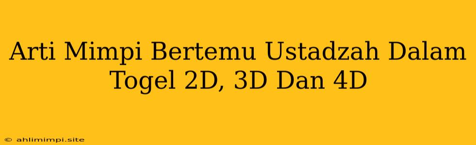 Arti Mimpi Bertemu Ustadzah Dalam Togel 2D, 3D Dan 4D