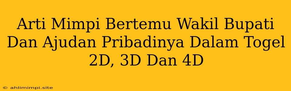 Arti Mimpi Bertemu Wakil Bupati Dan Ajudan Pribadinya Dalam Togel 2D, 3D Dan 4D