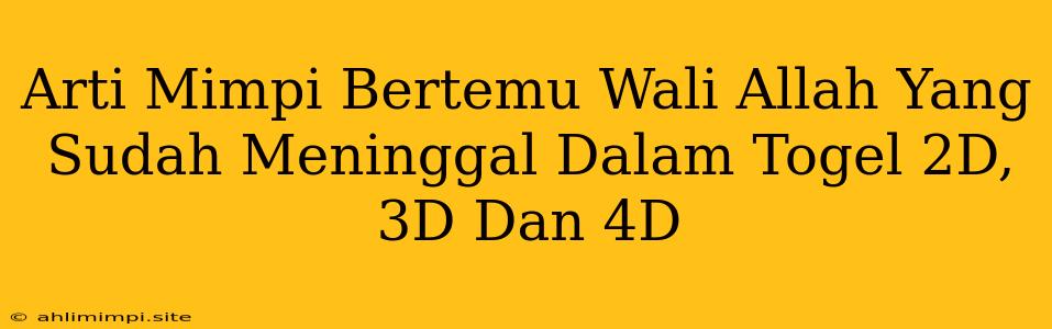 Arti Mimpi Bertemu Wali Allah Yang Sudah Meninggal Dalam Togel 2D, 3D Dan 4D