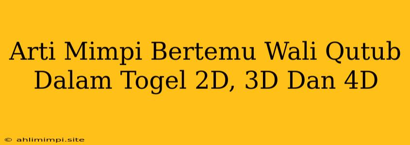 Arti Mimpi Bertemu Wali Qutub Dalam Togel 2D, 3D Dan 4D