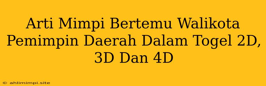 Arti Mimpi Bertemu Walikota Pemimpin Daerah Dalam Togel 2D, 3D Dan 4D