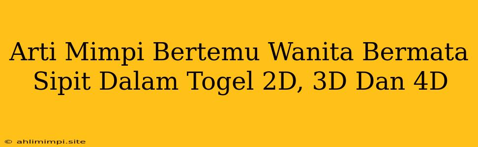 Arti Mimpi Bertemu Wanita Bermata Sipit Dalam Togel 2D, 3D Dan 4D