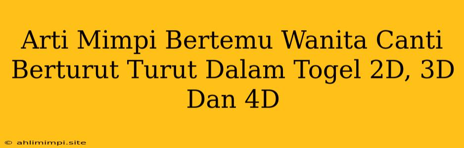 Arti Mimpi Bertemu Wanita Canti Berturut Turut Dalam Togel 2D, 3D Dan 4D