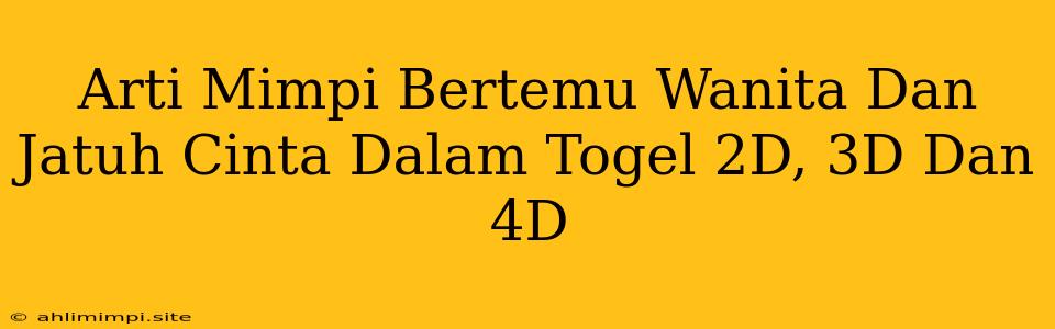 Arti Mimpi Bertemu Wanita Dan Jatuh Cinta Dalam Togel 2D, 3D Dan 4D