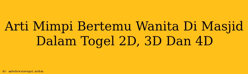 Arti Mimpi Bertemu Wanita Di Masjid Dalam Togel 2D, 3D Dan 4D