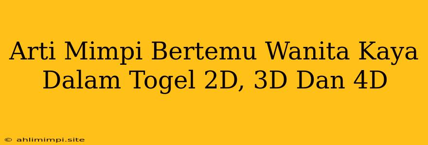 Arti Mimpi Bertemu Wanita Kaya Dalam Togel 2D, 3D Dan 4D