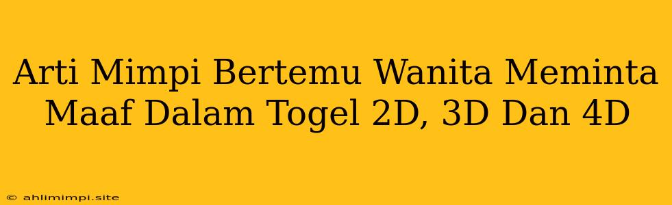 Arti Mimpi Bertemu Wanita Meminta Maaf Dalam Togel 2D, 3D Dan 4D