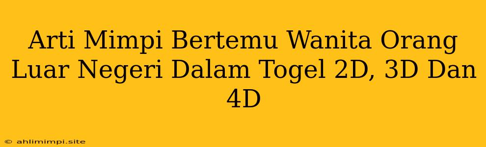 Arti Mimpi Bertemu Wanita Orang Luar Negeri Dalam Togel 2D, 3D Dan 4D