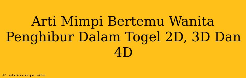 Arti Mimpi Bertemu Wanita Penghibur Dalam Togel 2D, 3D Dan 4D