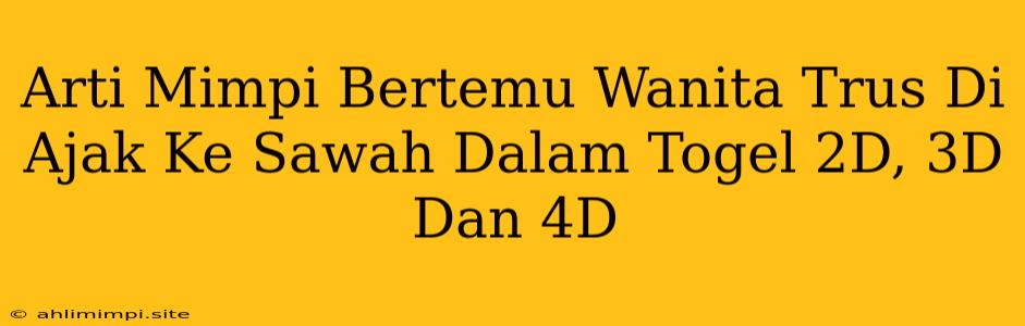 Arti Mimpi Bertemu Wanita Trus Di Ajak Ke Sawah Dalam Togel 2D, 3D Dan 4D