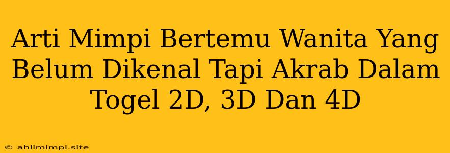 Arti Mimpi Bertemu Wanita Yang Belum Dikenal Tapi Akrab Dalam Togel 2D, 3D Dan 4D