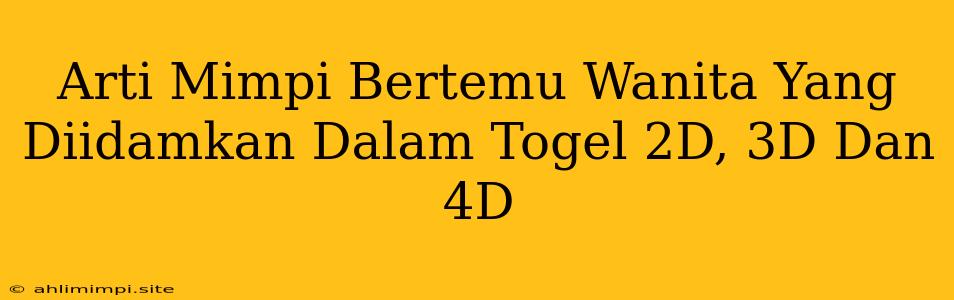 Arti Mimpi Bertemu Wanita Yang Diidamkan Dalam Togel 2D, 3D Dan 4D