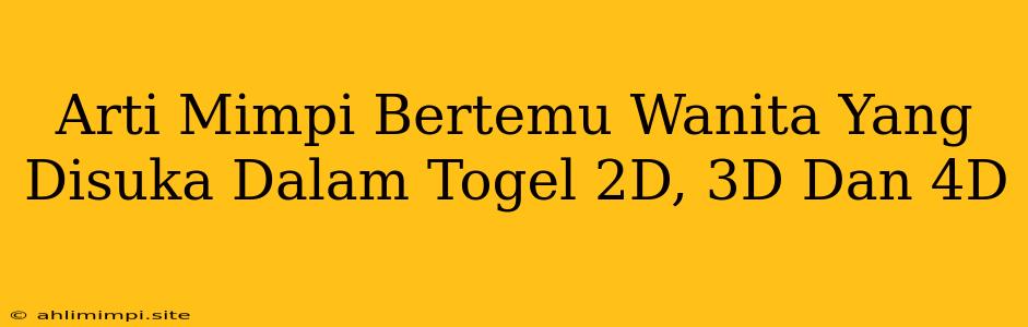 Arti Mimpi Bertemu Wanita Yang Disuka Dalam Togel 2D, 3D Dan 4D