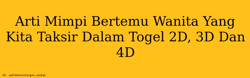 Arti Mimpi Bertemu Wanita Yang Kita Taksir Dalam Togel 2D, 3D Dan 4D