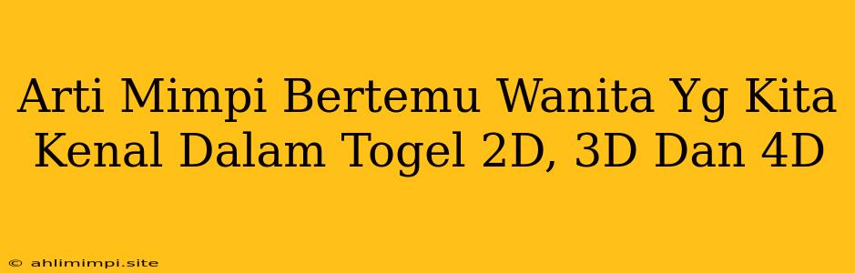 Arti Mimpi Bertemu Wanita Yg Kita Kenal Dalam Togel 2D, 3D Dan 4D