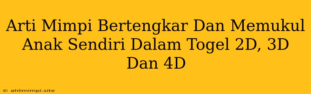 Arti Mimpi Bertengkar Dan Memukul Anak Sendiri Dalam Togel 2D, 3D Dan 4D