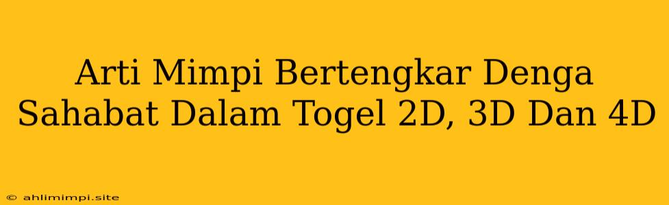 Arti Mimpi Bertengkar Denga Sahabat Dalam Togel 2D, 3D Dan 4D