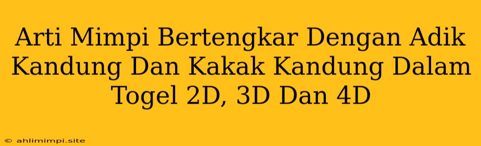 Arti Mimpi Bertengkar Dengan Adik Kandung Dan Kakak Kandung Dalam Togel 2D, 3D Dan 4D