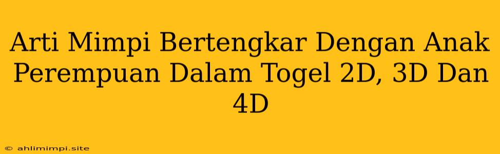 Arti Mimpi Bertengkar Dengan Anak Perempuan Dalam Togel 2D, 3D Dan 4D