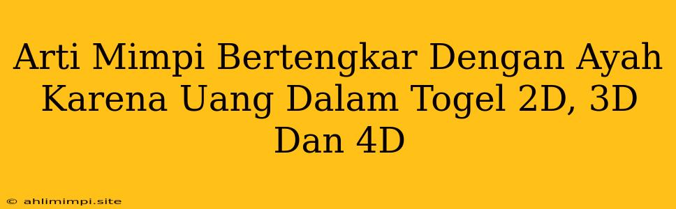 Arti Mimpi Bertengkar Dengan Ayah Karena Uang Dalam Togel 2D, 3D Dan 4D