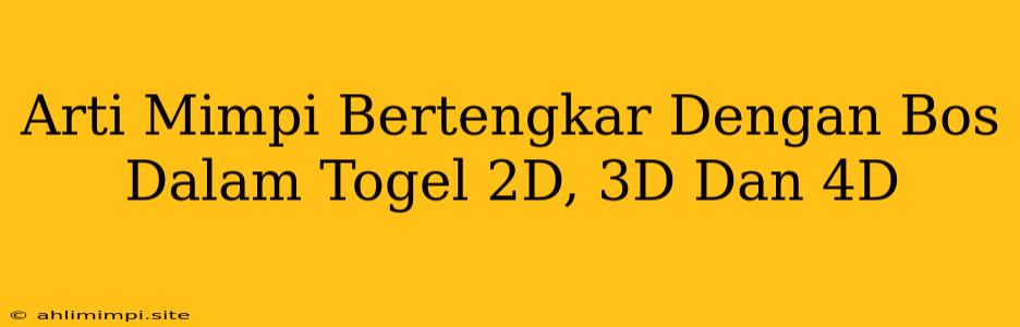 Arti Mimpi Bertengkar Dengan Bos Dalam Togel 2D, 3D Dan 4D