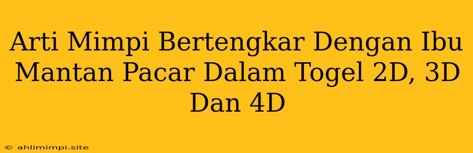 Arti Mimpi Bertengkar Dengan Ibu Mantan Pacar Dalam Togel 2D, 3D Dan 4D