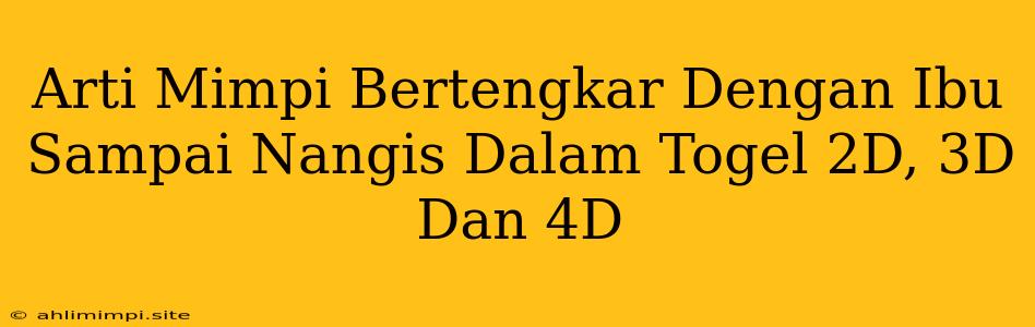 Arti Mimpi Bertengkar Dengan Ibu Sampai Nangis Dalam Togel 2D, 3D Dan 4D