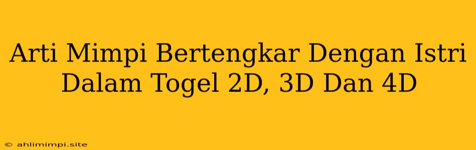 Arti Mimpi Bertengkar Dengan Istri Dalam Togel 2D, 3D Dan 4D