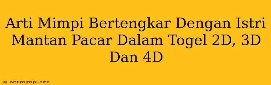 Arti Mimpi Bertengkar Dengan Istri Mantan Pacar Dalam Togel 2D, 3D Dan 4D