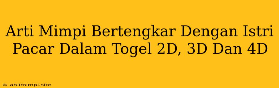 Arti Mimpi Bertengkar Dengan Istri Pacar Dalam Togel 2D, 3D Dan 4D