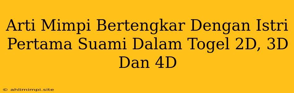 Arti Mimpi Bertengkar Dengan Istri Pertama Suami Dalam Togel 2D, 3D Dan 4D