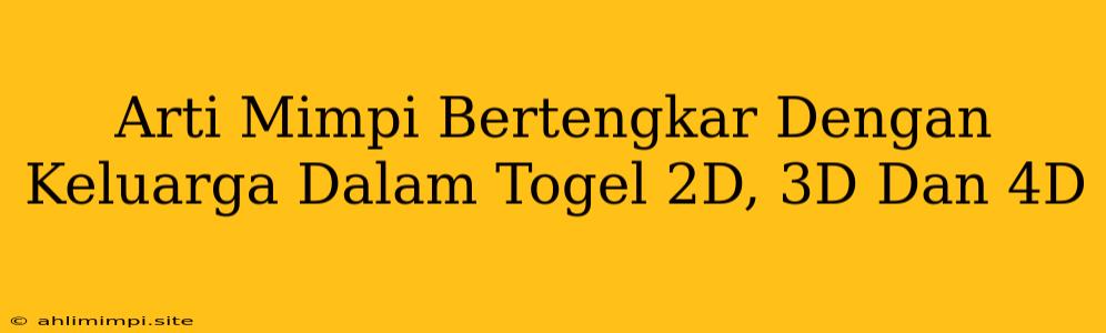 Arti Mimpi Bertengkar Dengan Keluarga Dalam Togel 2D, 3D Dan 4D