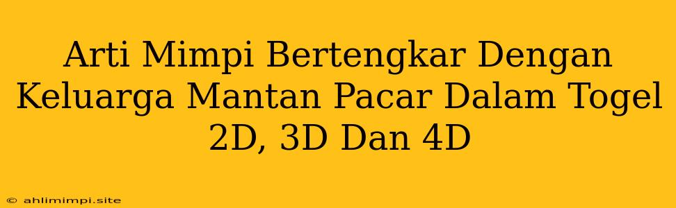 Arti Mimpi Bertengkar Dengan Keluarga Mantan Pacar Dalam Togel 2D, 3D Dan 4D