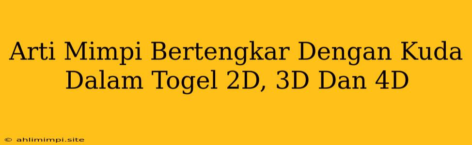 Arti Mimpi Bertengkar Dengan Kuda Dalam Togel 2D, 3D Dan 4D