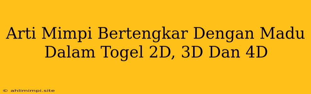 Arti Mimpi Bertengkar Dengan Madu Dalam Togel 2D, 3D Dan 4D